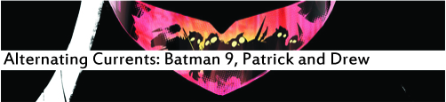 Alternating Currents: Batman 9, Patrick and Drew