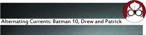 Alternating Current: Batman 10, Drew and Patrick-NoO
