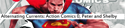 Alternating Currents: Action Comics 0, Peter and Shelby
