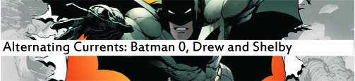 Alternating Currents: Batman 0, Drew and Shelby