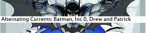 Alternating Currents: Batman, Inc 0, Drew and Patrick