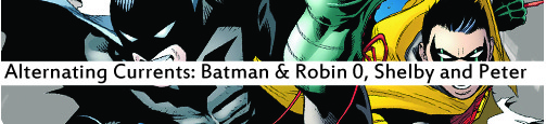 Alternating Currents: Batman and Robin 0, Shelby and Peter