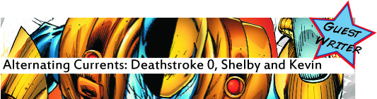 Alternating Currents: Deathstroke 0, Shelby and Kevin