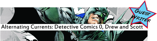 Alternating Currents: Detective Comics 0, Drew and Scott