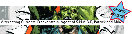 Alternating Currents: Frankenstein, Agent of S.H.A.D.E. 0, Patrick and Mike Alternating Currents: Frankenstein, Agent of S.H.A.D.E. 0, Patrick and Mike