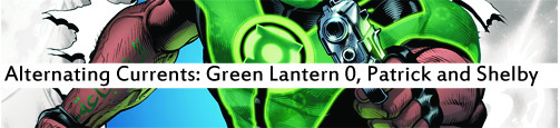 Alternating Currents: Green Lantern 0, Patrick and Shelby Alternating Currents: Green Lantern 0, Patrick and Shelby