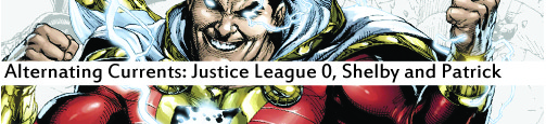 Alternating Currents: Justice League 0, Shelby and Patrick
