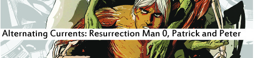 Alternating Currents: Resurrection Man 0, Patrick and Peter
