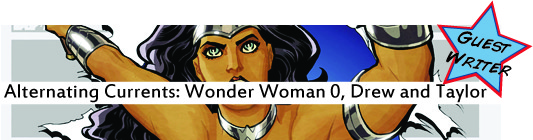 Alternating Currents: Wonder Woman 0, Drew and Taylor