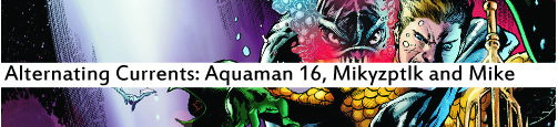 Alternating Currents: Aquaman 16 Mikyzptlk and Michael