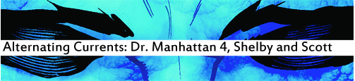 Alternating Currents: Dr. Manhattan, Shelby and Scott