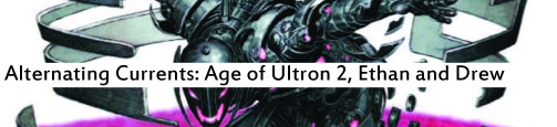 Alternating Currents: Age of Ultron 2, Ethan and Drew