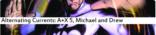 Alternating Currents: A + X 5, Michael and Drew
