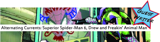 Alternating Currents: Superior Spider-Man 6, Drew and Freakin' Animal Man