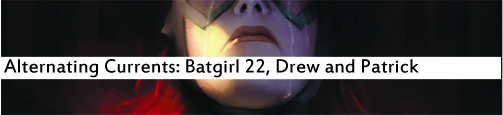 Alternating Currents: Batgirl 22, Drew and Patrick