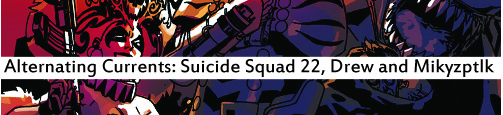 Alternating Currents: Suicide Squad 22, Drew and Mikyzptlk