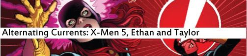 Alternating Currents: X-Men 5, Ethan and Taylor