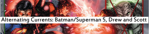 Alternating Currents: Batman/Superman 5, Drew and Scott