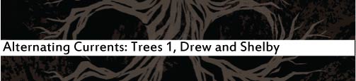 Alternating Currents: Trees 1, Drew and Shelby