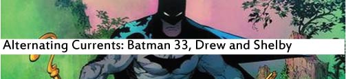 Alternating Currents: Batman 33, Drew and Shelby