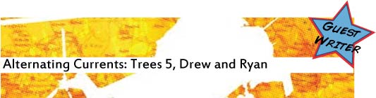 Alternating Currents: Trees 5, Drew and Ryan