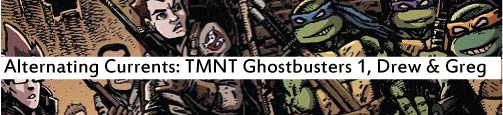 Alternating Currents: Teenage Mutant Ninja Turtles Ghostbusters 1, Drew and Greg