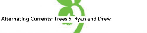 Alternating Currents: Trees 6, Ryan and Drew
