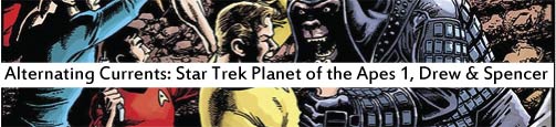 Alternating Currents: Star Trek/Planet of the Apes 1, Drew and Spencer