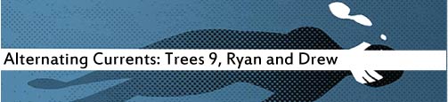Alternating Currents: Trees 9, Ryan and Drew