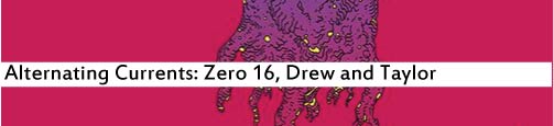Alternating Currents: Zero 16, Drew and Taylor