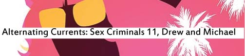 Alternating Currents: Sex Criminals 11, Drew and Michael