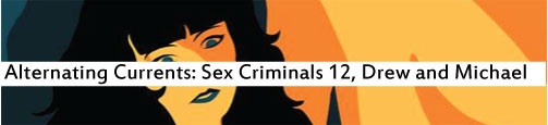 Alternating Currents: Sex Criminals 12, Drew and Michael