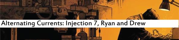 Alternating Currents: Injection 7, Ryan and Drew