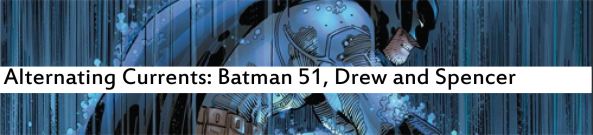Alternating Currents: Batman 51, Drew and Patrick