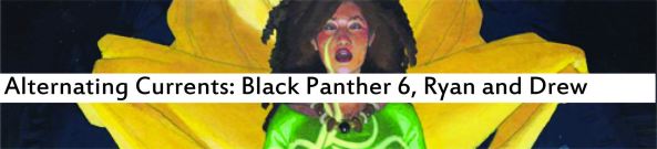 Alternating Currents: Black Panther 6, Ryan and Drew