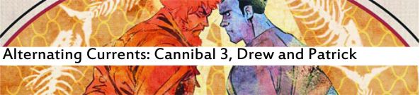 Alternating Currents: Cannibal 3, Drew and Patrick