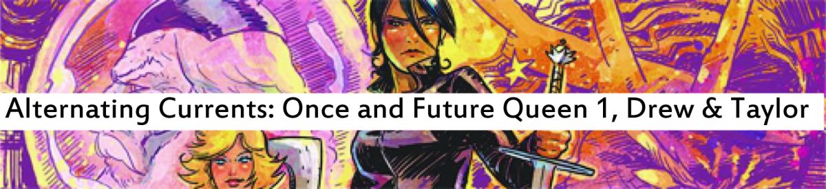 Alternating Currents: Once and Future Queen 1, Drew and Taylor
