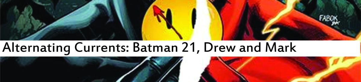 Alternating Currents: Batman 21, Drew and Mark