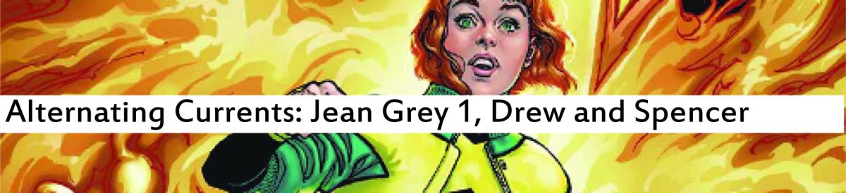 Alternating Currents: Jean Grey 1, Drew and Spencer